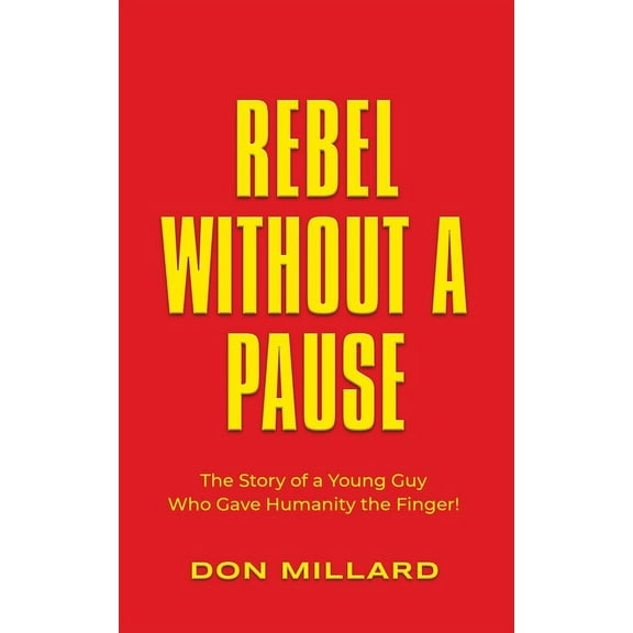 Rebel Without a Pause: The Story of a Young Guy Who Gave Humanity the Finger! (Paperback)