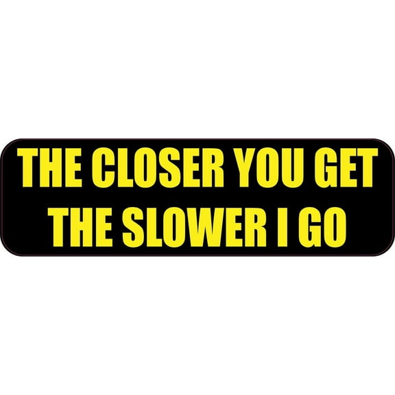 10in x 3in The Closer You Get The Slower I Go Bumper magnet magnetic  magnets