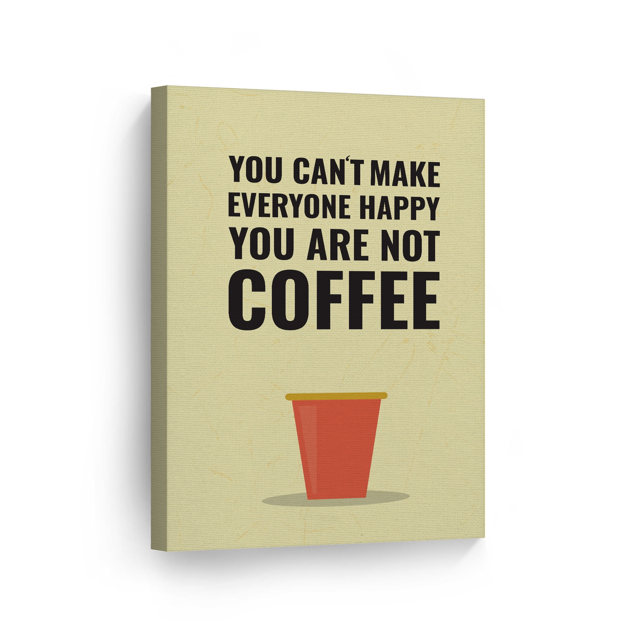 Can T Make Everyone Happy Quotes Smile Art Design You Can't Make Everyone Happy You Are Not Coffee