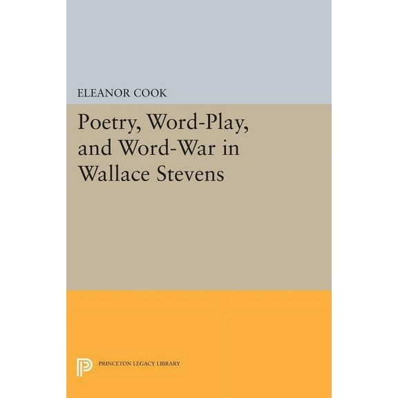 Princeton Legacy Library Poetry, Word-Play, and Word-War in Wallace Stevens, Book 932, (Paperback)