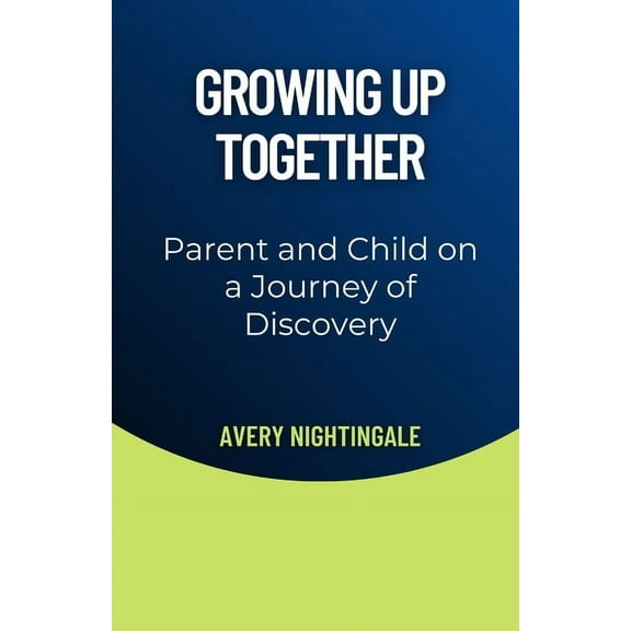 Growing Up Together: Parent and Child on a Journey of Discovery, (Paperback)