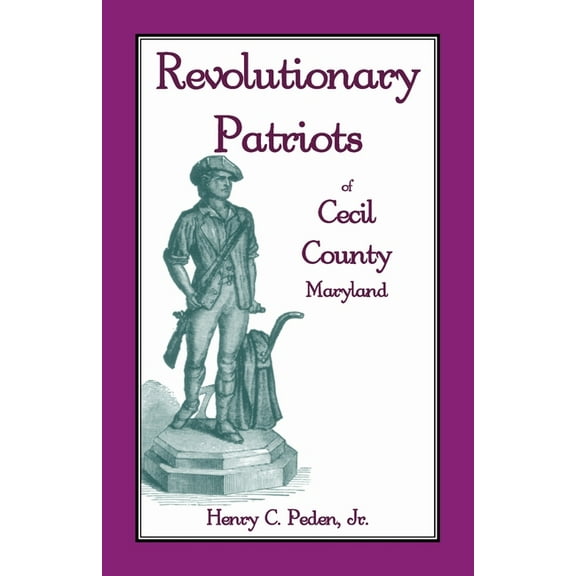Revolutionary Patriots of Cecil County, Maryland (Paperback) by Henry C Peden