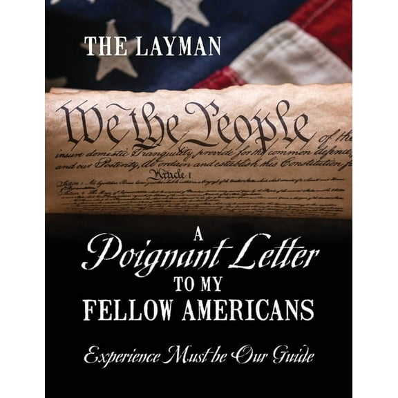 A Poignant Letter to My Fellow Americans: Experience Must be Our Guide, (Paperback)
