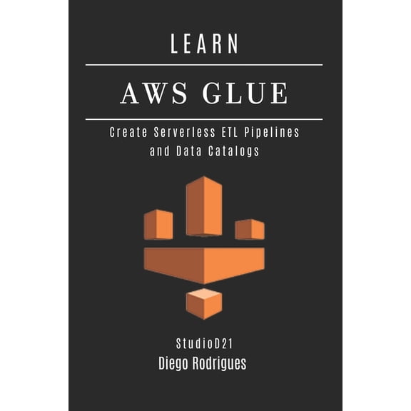 Data Extreme USA Learn AWS Glue: Create Serverless ETL Pipelines and Data Catalogs, Book 15, (Paperback)