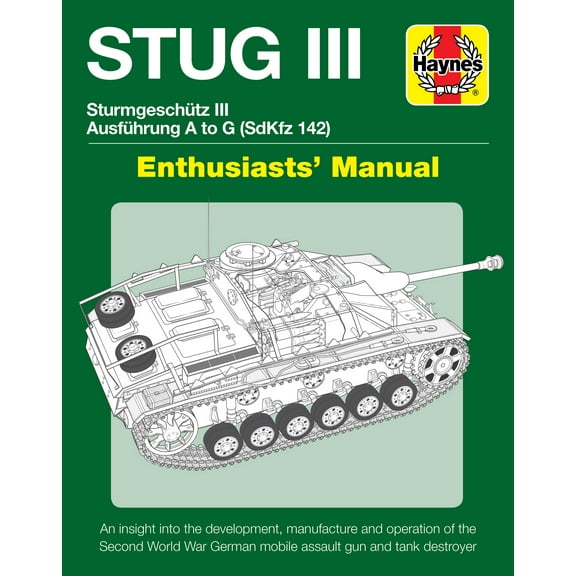 Enthusiasts' Manual: STUG III Sturmgeschutz III Ausfuhrung A to G (SdKfz 142) Enthusiasts' Manual : An insight into the development, manufacture and operation of the Second World War German mobile assault gun and tank destroyer (Hardcover)