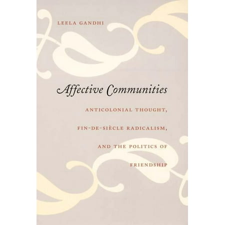Politics History and Culture Affective Communities: Anticolonial Thought Fin-De-Siecle Radicalism and the Politics of Friendship (Paperback)