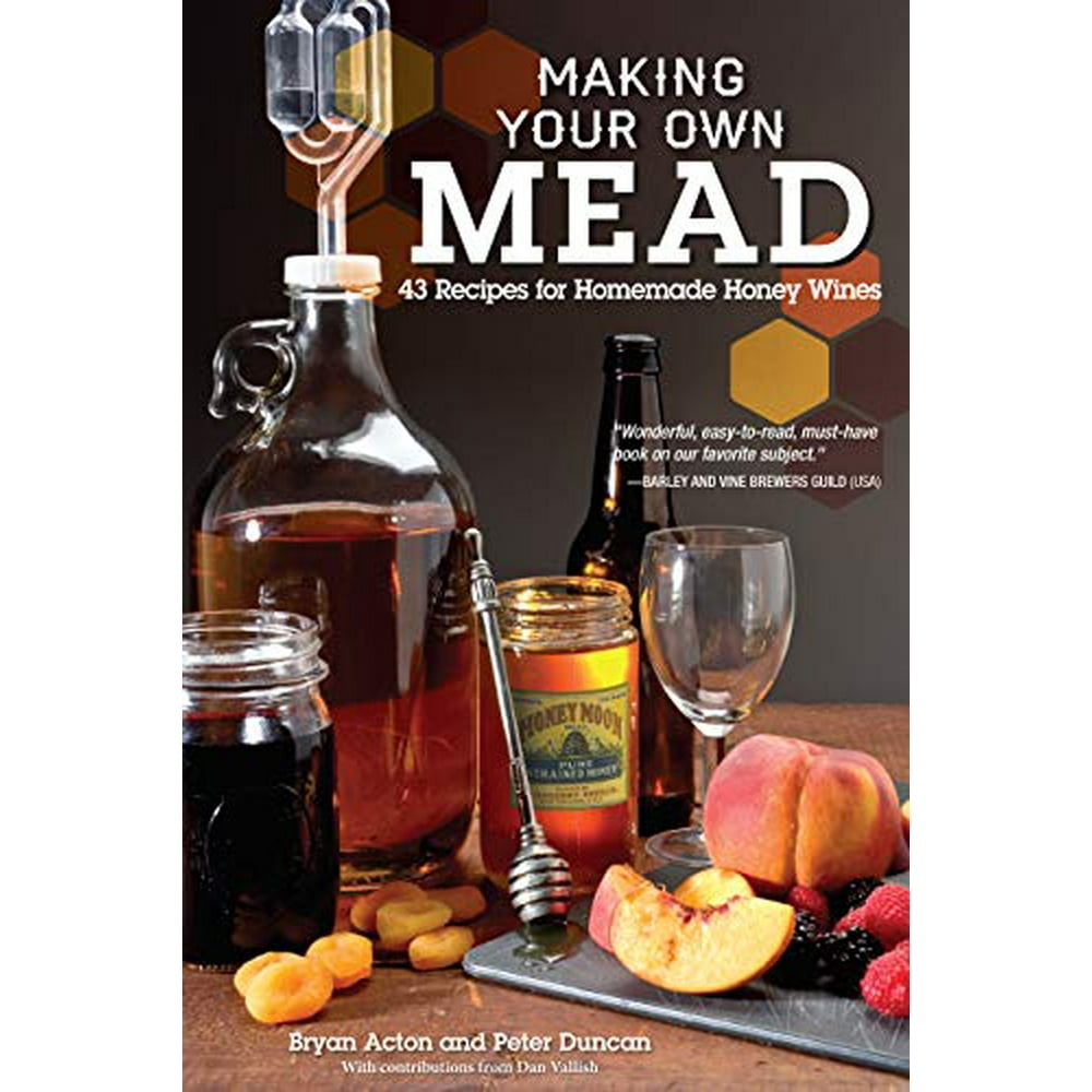 Making Your Own Mead 43 Recipes for Homemade Honey Wines Walmart