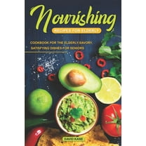 Nourishing Recipes for Elderly: Cookbook for the Elderly; Savory, Satisfying Dishes for Seniors (Paperback) by David Kane