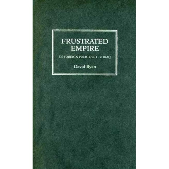 Frustrated Empire: US Foreign Policy, 9/11 to Iraq (Hardcover)