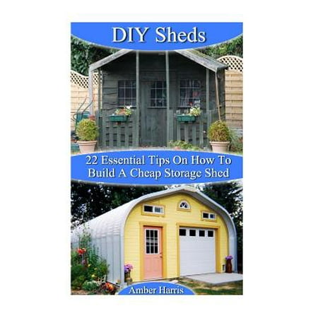 DIY Sheds: 22 Essential Tips on How to Build a Cheap Storage Shed