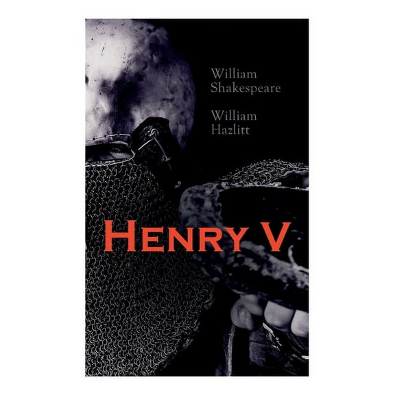 Henry V: Shakespeare's Play, the Biography of the King and Analysis of the Character in the Play, (Paperback)
