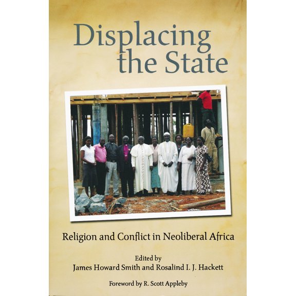 From the Joan B. Kroc Institute for Inte Displacing the State: Religion and Conflict in Neoliberal Africa, (Paperback)