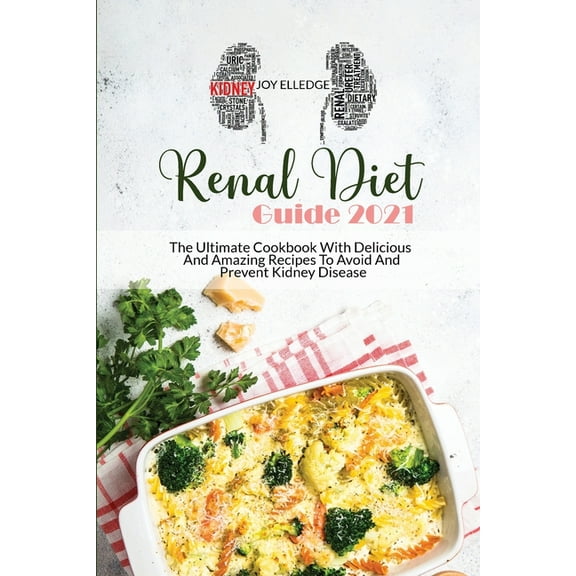 Renal Diet Guide 2021 : The Ultimate Cookbook With Delicious And Amazing Recipes To Avoid And Prevent Kidney Disease (Paperback)