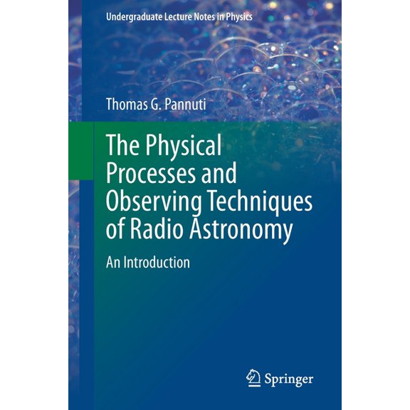 Undergraduate Lecture Notes in Physics The Physical Processes and Observing Techniques of Radio Astronomy: An Introduction, (Paperback)