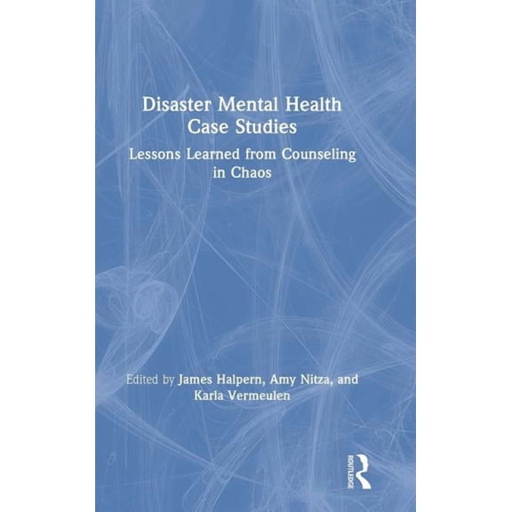 Disaster Mental Health Case Studies: Lessons Learned from Counseling in Chaos, (Hardcover)