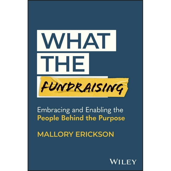 What the Fundraising: Embracing and Enabling the People Behind the Purpose, (Hardcover)