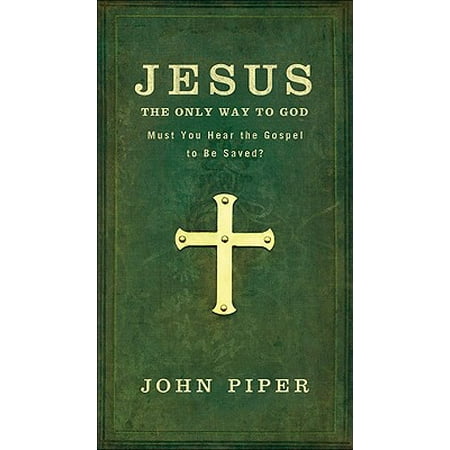 Gospel Way - Jesus: The Only Way to God : Must You Hear the Gospel to Be Saved?