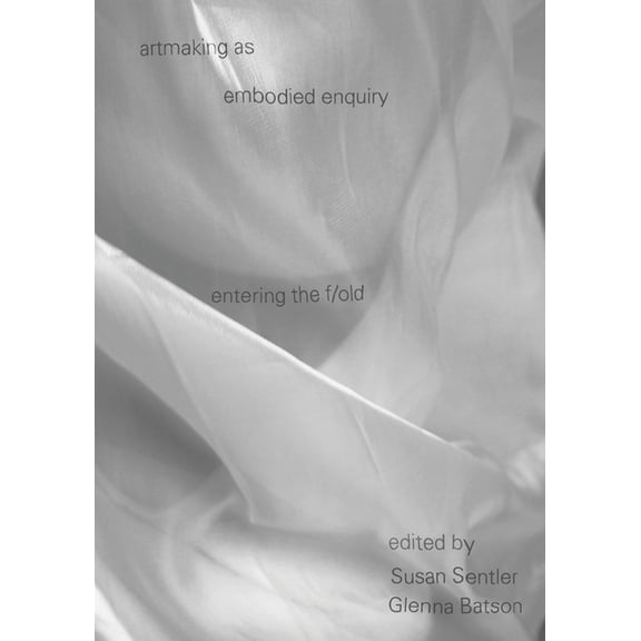 Artmaking as Embodied Enquiry: Entering the F/Old, (Paperback)