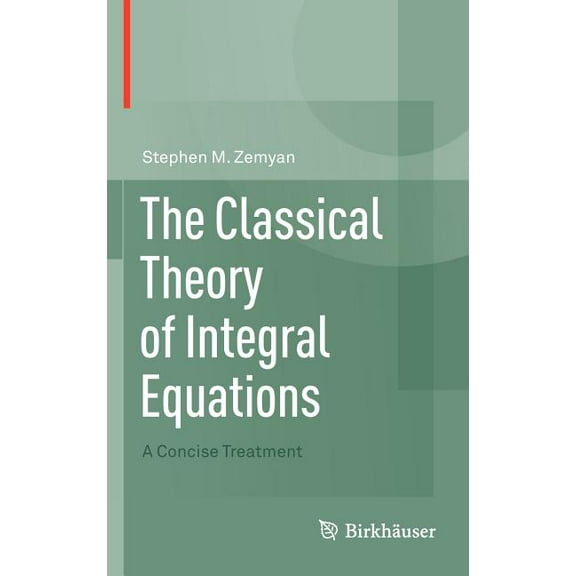 The Classical Theory of Integral Equations: A Concise Treatment, (Hardcover)