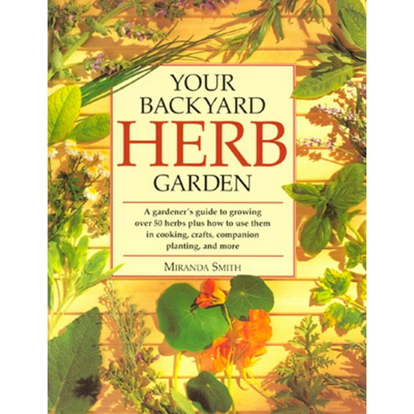 Your Backyard Herb Garden: A Gardener's Guide to Growing Over 50 Herbs Plus How to Use Them in (Pre-Owned Paperback 9780875969947) by Miranda Smith