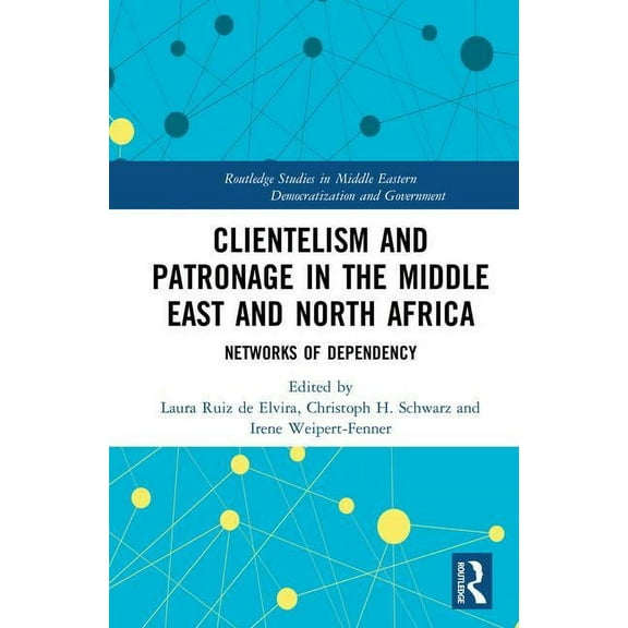 Routledge Studies in Middle Eastern Demo Clientelism and Patronage in the Middle East and North Africa: Networks of Dependency, (Hardcover)