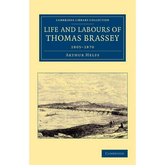 Cambridge Library Collection - Technolog Life and Labours of Thomas Brassey: 1805 1870, (Paperback)
