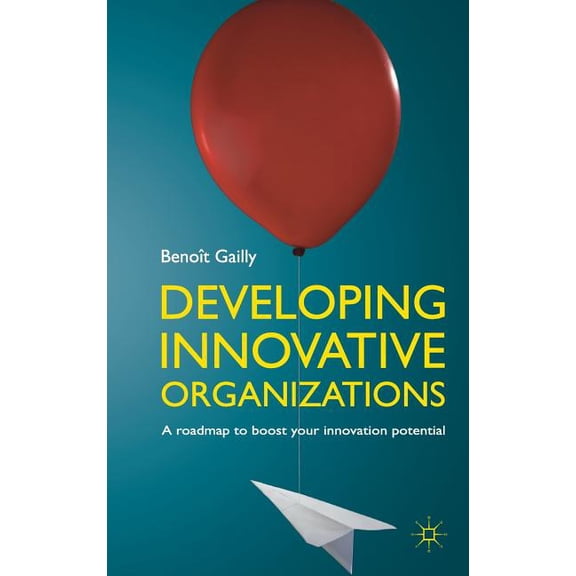 Developing Innovative Organizations: A Roadmap to Boost Your Innovation Potential, (Hardcover)