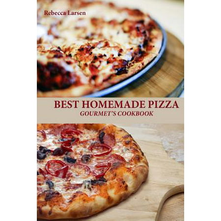 Best Homemade Pizza Gourmet's Cookbook. Enjoy 25 Creative, Healthy, Low-Fat, Gluten-Free and Fast to Make Gourmet's Pizzas Any Time of the (Making The Best Pizza)