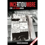 INCERTIDUMBRE en la Habana: (B&W 4ta Edicion) Mis experiencias durante la crisis de la Embajada del Per en la Habana. 1980 (Paperback)
