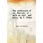 The confession of st. Patrick [TRANSLATED FROM THE ORIGINAL LATIN]; WITH AN INTRODUCTION AND NOTES 1853 [Hardcover]