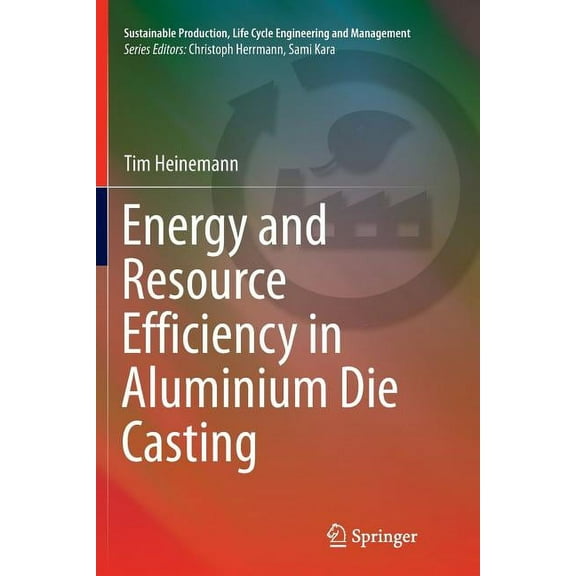 Sustainable Production, Life Cycle Engin Energy and Resource Efficiency in Aluminium Die Casting, (Paperback)