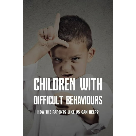 Children With Difficult Behaviours: How The Parents Like Us Can Help?: Kids Health Information (Paperback)