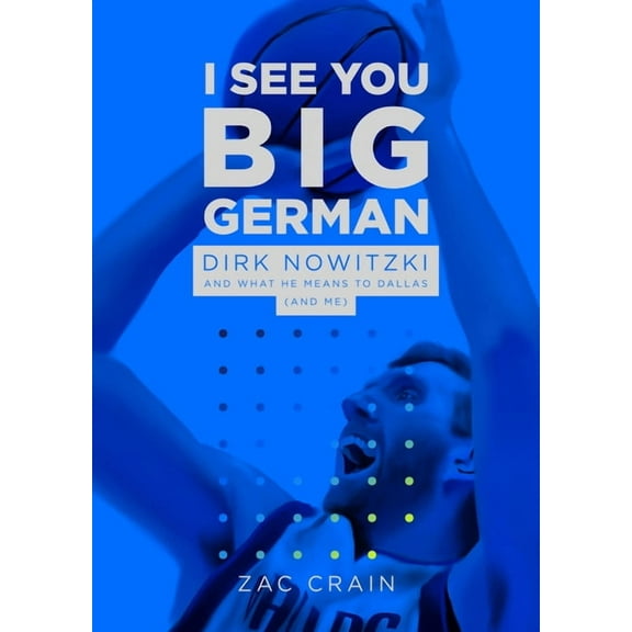 I See You Big German: Dirk Nowitzki and What He Means to Dallas (and Me), (Paperback)