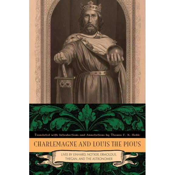 Charlemagne and Louis the Pious: Lives by Einhard, Notker, Ermoldus, Thegan, and the Astronomer, (Paperback)