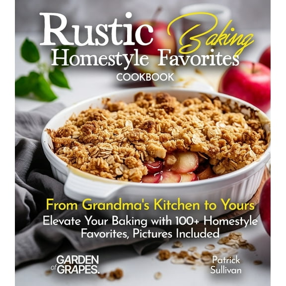 Best of Rustic Baking Homestyle Favorites Cookbook: From Grandma's Kitchen to Yours Elevate Your Baking with 100  Homestyle Favo, (Paperback)