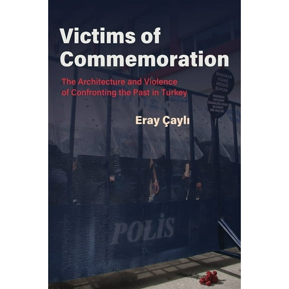 Victims of Commemoration: The Architecture and Violence of Confronting the Past in Turkey, (Hardcover)