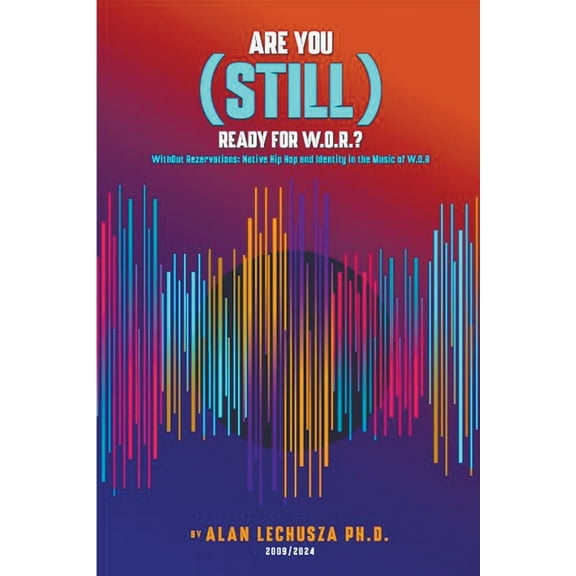 Are You (Still) Ready For W.O.R.?: Without Reservations: Native Hip Hop and Identity in the Music of W.O.R., (Paperback)