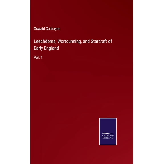 Leechdoms, Wortcunning, and Starcraft of Early England: Vol. 1 (Hardcover)