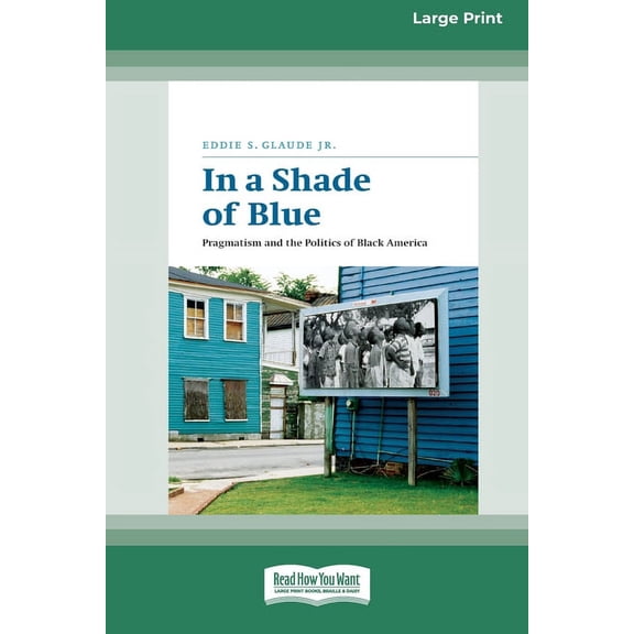 In a Shade of Blue: Pragmatism and the Politics of Black America (16pt Large Print Edition), (Paperback)
