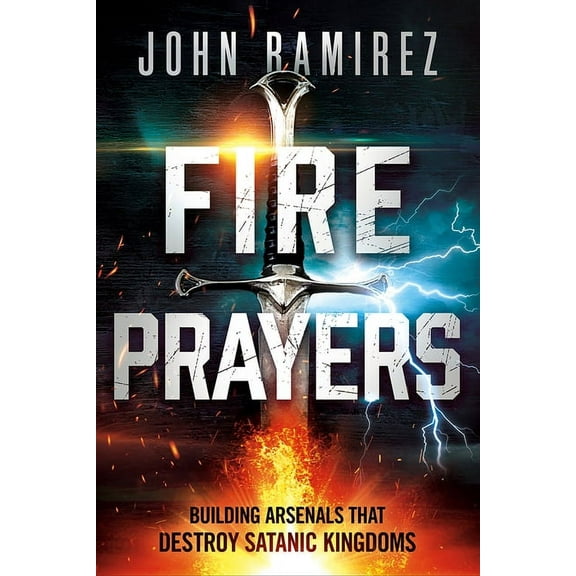 Fire Prayers: Building Arsenals That Destroy Satanic Kingdoms, (Paperback)
