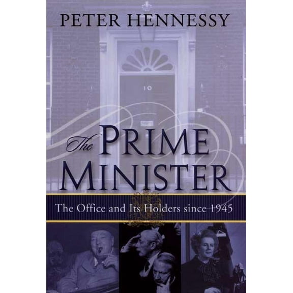 The Prime Minister: The Office and Its Holders Since 1945, (Hardcover)