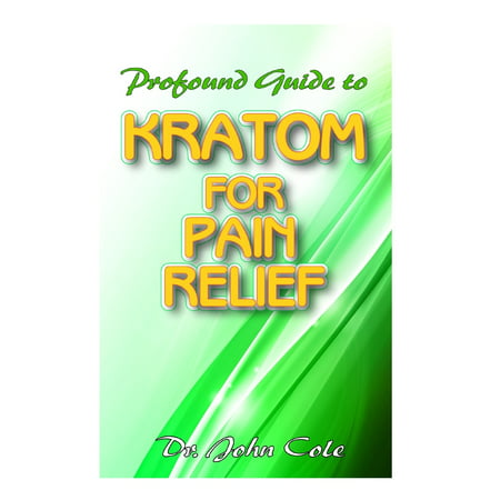 Profound Guide To Kratom for Pain Relief: Your Complete Guide to using Kratom to relief pain! Discover the secret natural cure to relieving pain! (Best Way To Use Kratom)