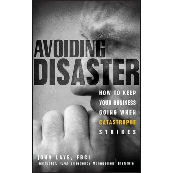 Avoiding Disaster: How to Keep Your Business Going When Catastrophe Strikes, (Hardcover)