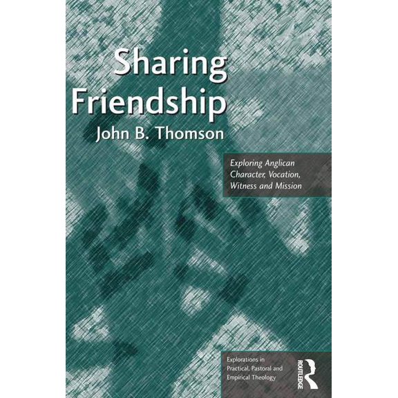 Explorations in Practical, Pastoral and Sharing Friendship: Exploring Anglican Character, Vocation, Witness and Mission, (Hardcover)