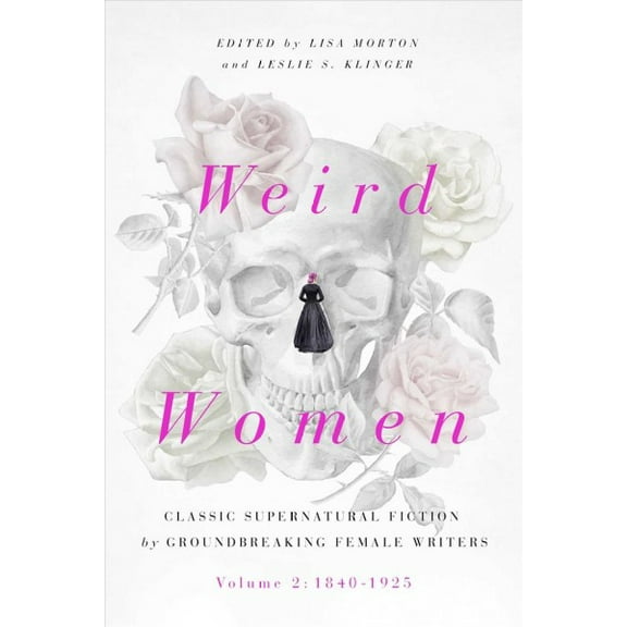 Weird Women : Volume 2: 1840-1925: Classic Supernatural Fiction by Groundbreaking Female Writers (Hardcover)