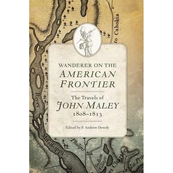 Wanderer on the American Frontier : The Travels of John Maley, 1808–1813 (Hardcover)