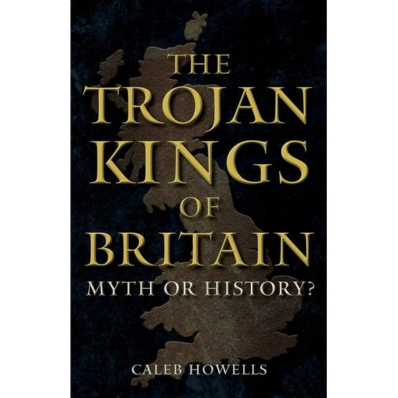 The Trojan Kings of Britain: Myth or History?, (Hardcover)