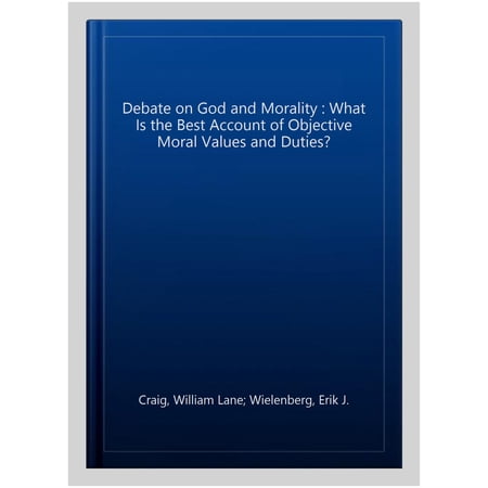 Pre-Owned A Debate on God and Morality: What is the Best Account of Objective Moral Values and Duties? (Hardcover)