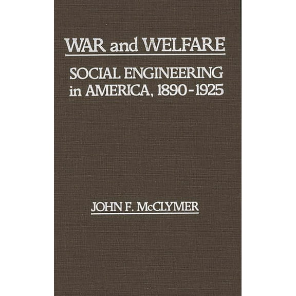Contributions in American History War and Welfare: Social Engineering in America, 1890-1925, (Hardcover)