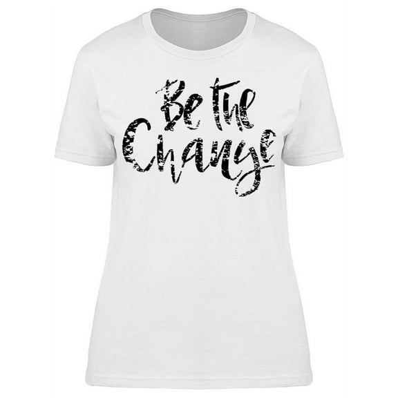 Inspirational Be The Change T-Shirt Women -Image by Shutterstock, Female Medium